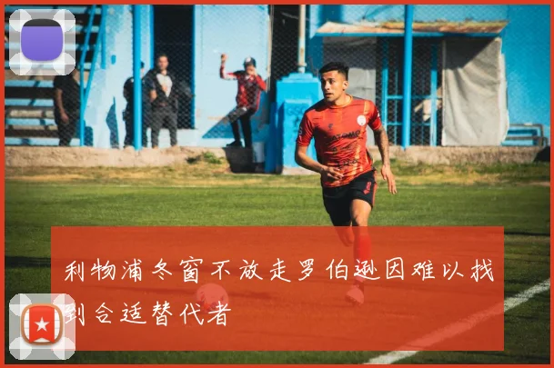 利物浦冬窗不放走罗伯逊因难以找到合适替代者