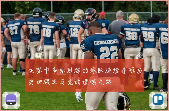 决赛中率先进球的球队连续夺冠历史回顾及马竞的遗憾之路