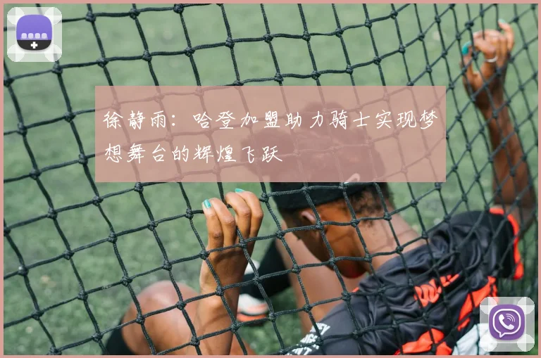 徐静雨：哈登加盟助力骑士实现梦想舞台的辉煌飞跃